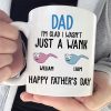 I'm Glad I Wasn't Just A Wank - Gift For Dads - Personalized Mug I'm Glad I Wasn't Just A Wank - Gift For Dads - Personalized Mug