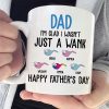 I'm Glad I Wasn't Just A Wank - Gift For Dads - Personalized Mug I'm Glad I Wasn't Just A Wank - Gift For Dads - Personalized Mug