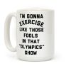 I'm Going To Exercise Like Those Fools Coffee Mug I'm Going To Exercise Like Those Fools Coffee Mug