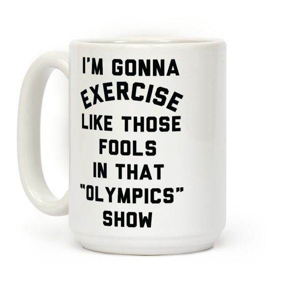 I'm Going To Exercise Like Those Fools Coffee Mug I'm Going To Exercise Like Those Fools Coffee Mug