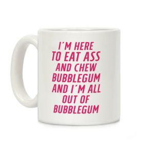 I'm Here To Eat Ass Coffee Mug