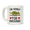 I'm Horny For Dinosaurs Coffee Mug I'm Horny For Dinosaurs Coffee Mug