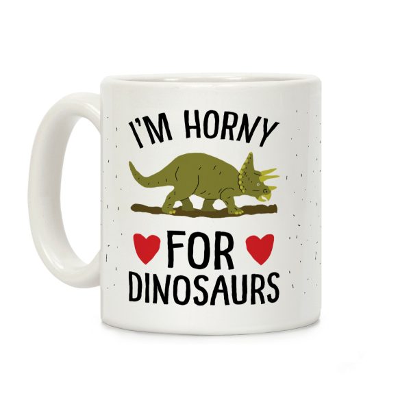 I'm Horny For Dinosaurs Coffee Mug I'm Horny For Dinosaurs Coffee Mug