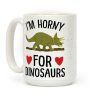 I'm Horny For Dinosaurs Coffee Mug I'm Horny For Dinosaurs Coffee Mug