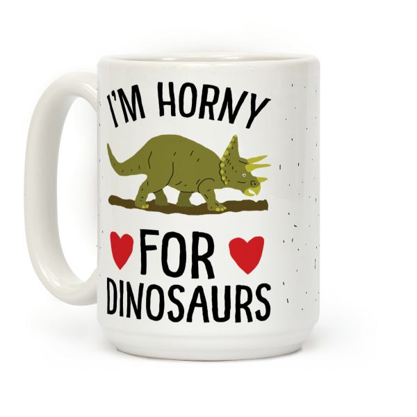 I'm Horny For Dinosaurs Coffee Mug I'm Horny For Dinosaurs Coffee Mug