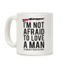 I'm Not Afraid to Love a Man Coffee Mug I'm Not Afraid to Love a Man Coffee Mug