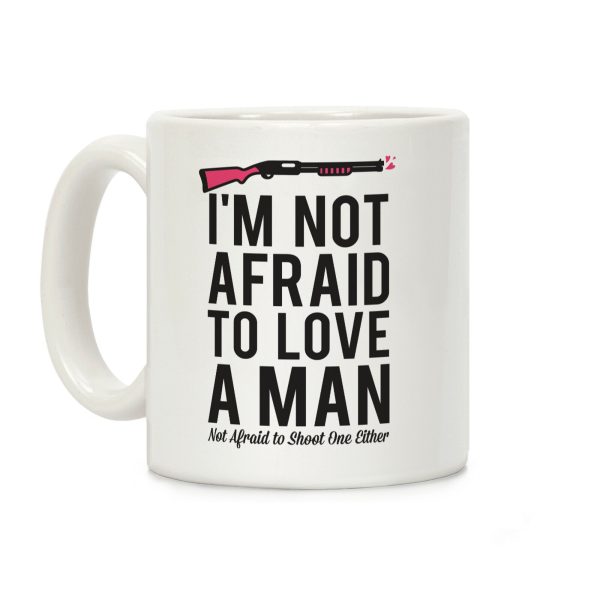I'm Not Afraid to Love a Man Coffee Mug I'm Not Afraid to Love a Man Coffee Mug