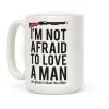 I'm Not Afraid to Love a Man Coffee Mug I'm Not Afraid to Love a Man Coffee Mug