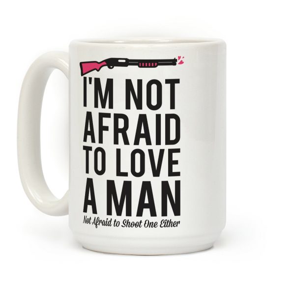 I'm Not Afraid to Love a Man Coffee Mug I'm Not Afraid to Love a Man Coffee Mug