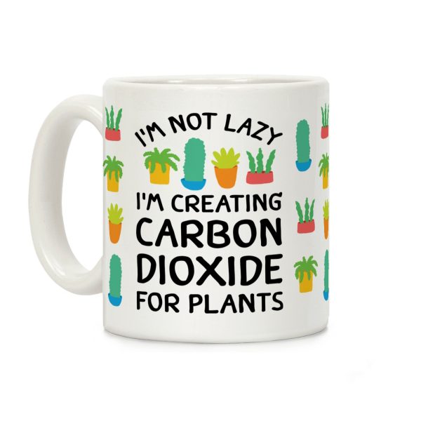 I'm Not Lazy I'm Creating Carbon Dioxide For Plants Coffee Mug I'm Not Lazy I'm Creating Carbon Dioxide For Plants Coffee Mug