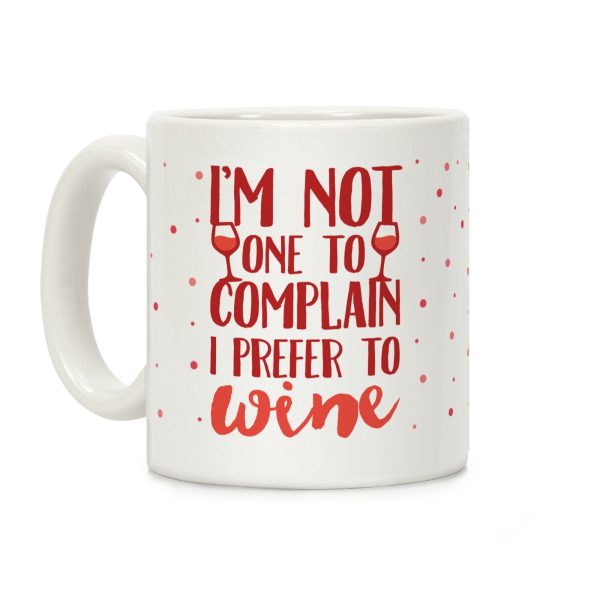 I'm Not One To Complain I Prefer To Wine Coffee Mug I'm Not One To Complain I Prefer To Wine Coffee Mug
