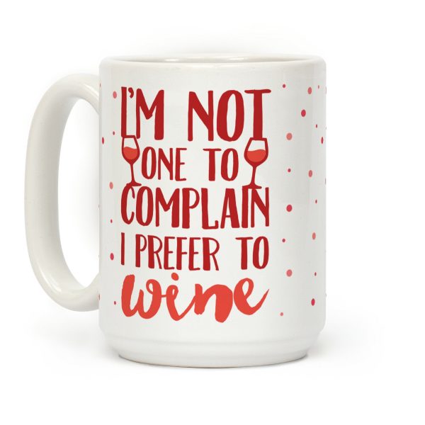 I'm Not One To Complain I Prefer To Wine Coffee Mug I'm Not One To Complain I Prefer To Wine Coffee Mug