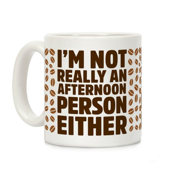 I'm Not Really An Afternoon Person Either Coffee Mug I'm Not Really An Afternoon Person Either Coffee Mug