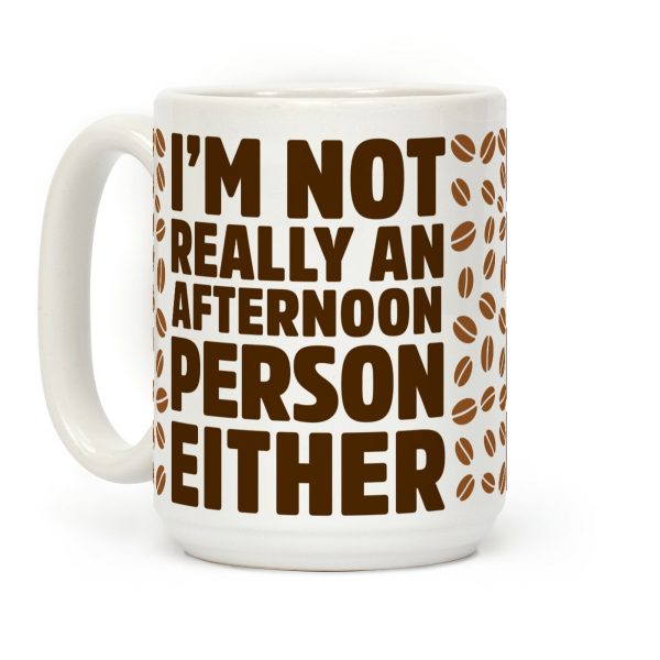I'm Not Really An Afternoon Person Either Coffee Mug I'm Not Really An Afternoon Person Either Coffee Mug