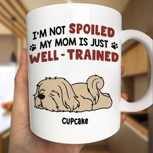 I'm Not Spoiled My Dad Mom Is Just Well Trained - Personalized Mug I'm Not Spoiled My Dad Mom Is Just Well Trained - Personalized Mug