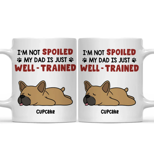 I'm Not Spoiled My Dad Mom Is Just Well Trained - Personalized Mug I'm Not Spoiled My Dad Mom Is Just Well Trained - Personalized Mug