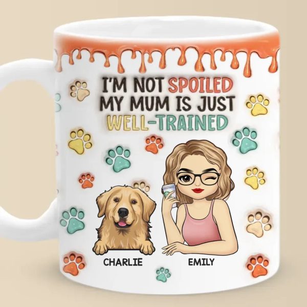 I'm Not Spoiled My Mum Is Just Well Trained - Dog & Cat Personalized Custom 3D Inflated Effect Printed Mug - Christmas Gift For Pet Owners, Pet Lovers I'm Not Spoiled My Mum Is Just Well Trained - Dog & Cat Personalized Custom 3D Inflated Effect Printed Mug - Christmas Gift For Pet Owners, Pet Lovers