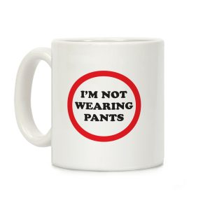 I'm Not Wearing Pants Coffee Mug