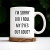 I'm Sorry Did I Roll My Eyes Out Loud Humorous Quote Mug - Personalized Custom Coffee Mug - COL078_MG