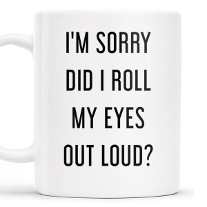 I'm Sorry Did I Roll My Eyes Out Loud Humorous Quote Mug - Personalized Custom Coffee Mug - COL078_MG