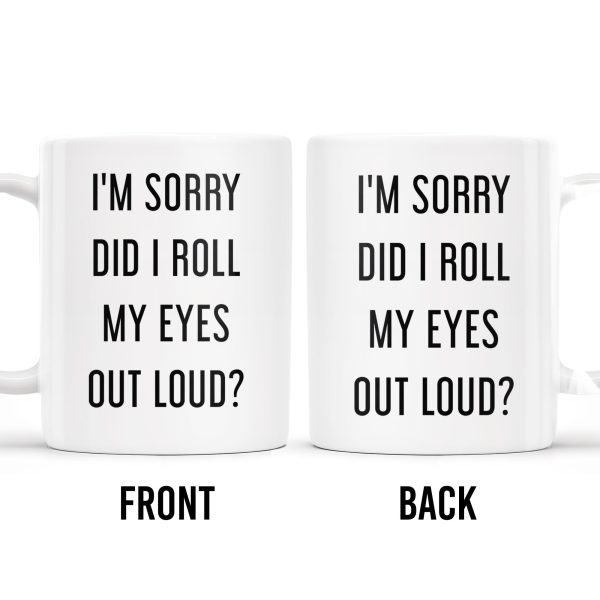 I'm Sorry Did I Roll My Eyes Out Loud Humorous Quote Mug - Personalized Custom Coffee Mug - COL078_MG