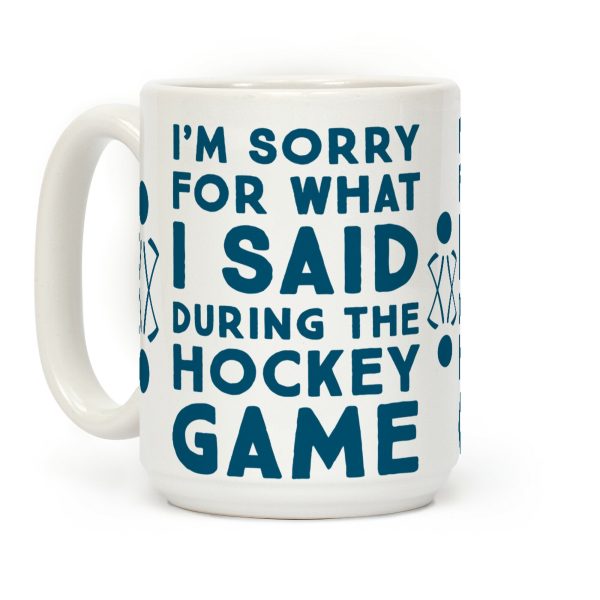 I'm Sorry for What I Said during the Hockey Game Coffee Mug I'm Sorry for What I Said during the Hockey Game Coffee Mug