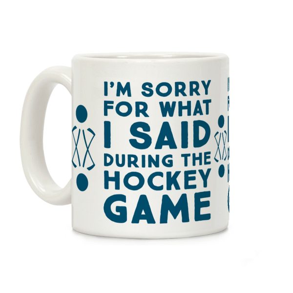 I'm Sorry for What I Said during the Hockey Game Coffee Mug I'm Sorry for What I Said during the Hockey Game Coffee Mug