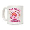 I'm Still Hungry Coffee Mug I'm Still Hungry Coffee Mug