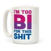 I'm Too Bi For This Shit Coffee Mug I'm Too Bi For This Shit Coffee Mug