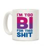 I'm Too Bi For This Shit Coffee Mug I'm Too Bi For This Shit Coffee Mug