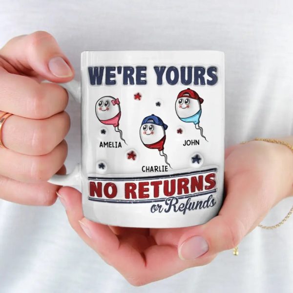 I'm Yours, No Returns Or Refunds Allowed - Family Personalized Custom 3D Inflated Effect Printed Mug - Father's Day, Gift For Dad, Grandpa I'm Yours, No Returns Or Refunds Allowed - Family Personalized Custom 3D Inflated Effect Printed Mug - Father's Day, Gift For Dad, Grandpa