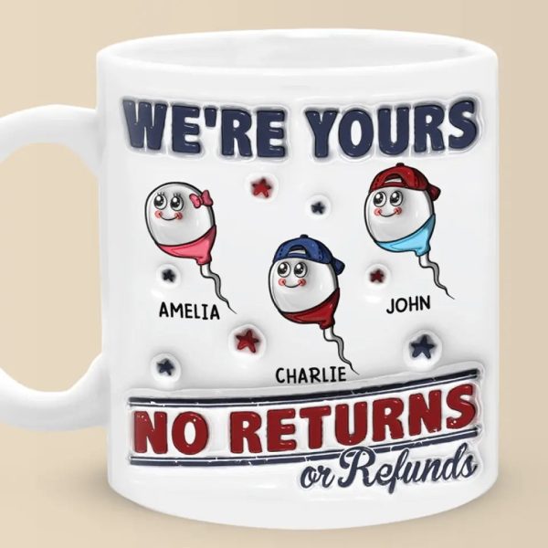 I'm Yours, No Returns Or Refunds Allowed - Family Personalized Custom 3D Inflated Effect Printed Mug - Father's Day, Gift For Dad, Grandpa I'm Yours, No Returns Or Refunds Allowed - Family Personalized Custom 3D Inflated Effect Printed Mug - Father's Day, Gift For Dad, Grandpa