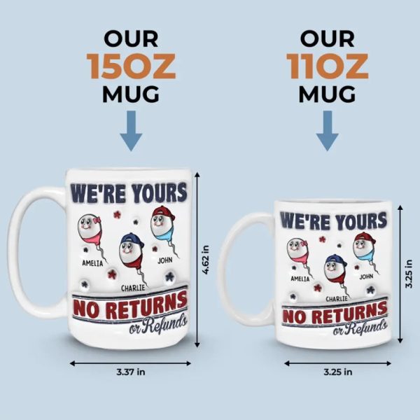 I'm Yours, No Returns Or Refunds Allowed - Family Personalized Custom 3D Inflated Effect Printed Mug - Father's Day, Gift For Dad, Grandpa I'm Yours, No Returns Or Refunds Allowed - Family Personalized Custom 3D Inflated Effect Printed Mug - Father's Day, Gift For Dad, Grandpa