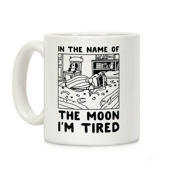 In the Name of the Moon I'm Tired Coffee Mug In the Name of the Moon I'm Tired Coffee Mug