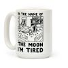 In the Name of the Moon I'm Tired Coffee Mug In the Name of the Moon I'm Tired Coffee Mug