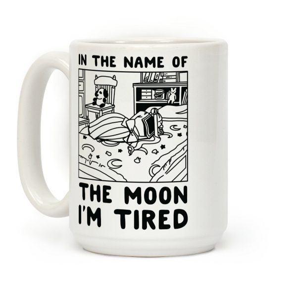 In the Name of the Moon I'm Tired Coffee Mug In the Name of the Moon I'm Tired Coffee Mug