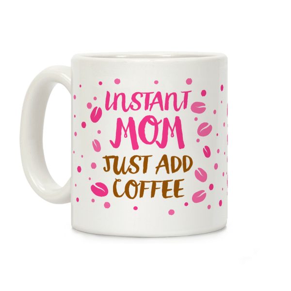 Instant Mom: Just Add Coffee Coffee Mug Instant Mom: Just Add Coffee Coffee Mug