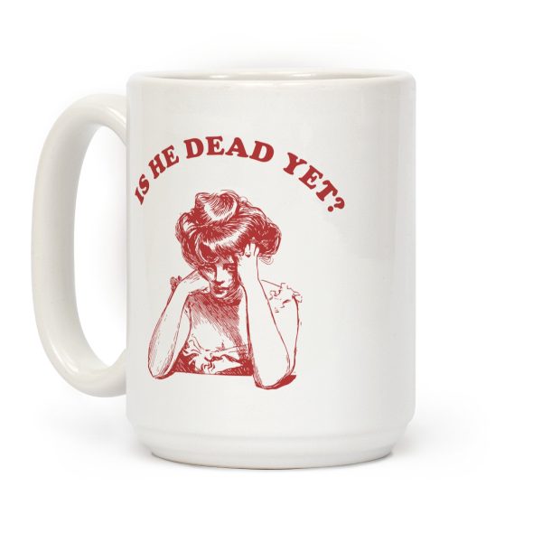 Is He Dead Yet Coffee Mug Is He Dead Yet Coffee Mug