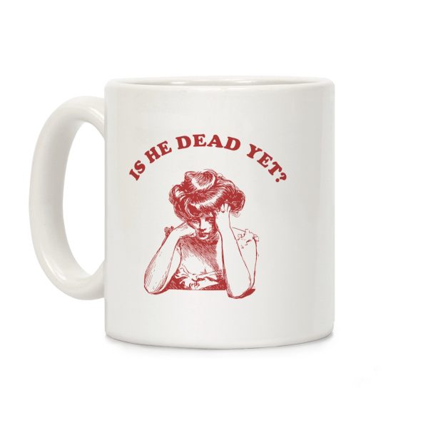 Is He Dead Yet Coffee Mug Is He Dead Yet Coffee Mug