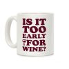 Is It Too Early For Wine? Coffee Mug Is It Too Early For Wine? Coffee Mug