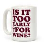 Is It Too Early For Wine? Coffee Mug Is It Too Early For Wine? Coffee Mug
