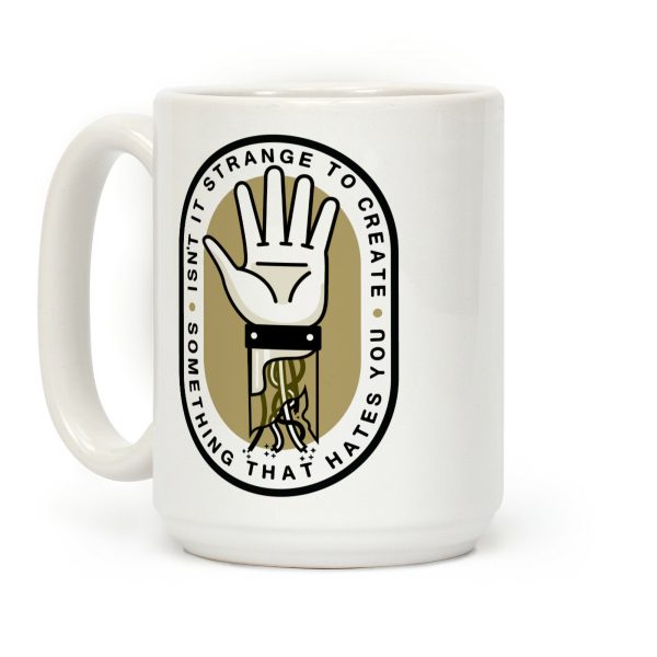 Isn't It Strange To Create Something That Hates You Coffee Mug Isn't It Strange To Create Something That Hates You Coffee Mug