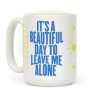 It's A Beautiful Day To Leave Me Alone Coffee Mug