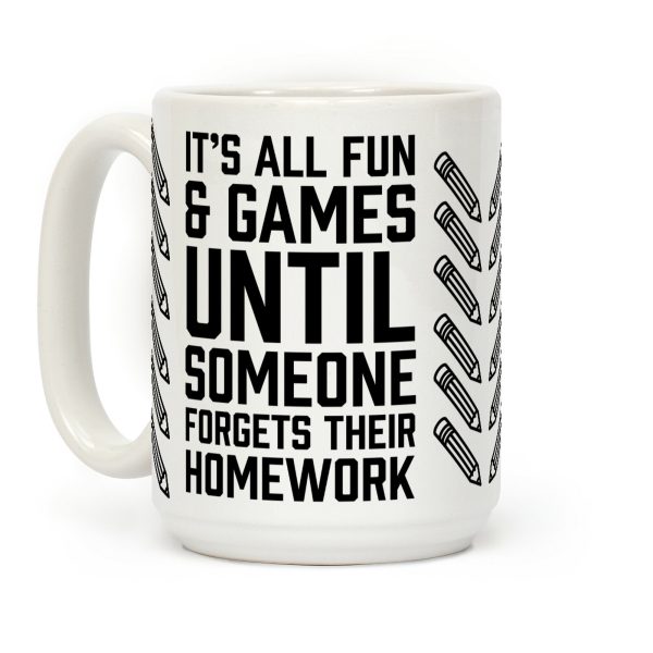 It's All Fun And Games Until Someone Forgets Their Homework Coffee Mug