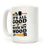 It's All Good With My Wood Coffee Mug It's All Good With My Wood Coffee Mug