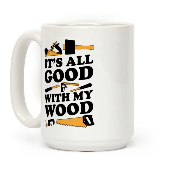 It's All Good With My Wood Coffee Mug It's All Good With My Wood Coffee Mug