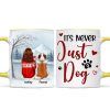 It's Never Just a Dog - Personalized Mug - Heartfelt Christmas Gift for Dog Moms It's Never Just a Dog - Personalized Mug - Heartfelt Christmas Gift for Dog Moms