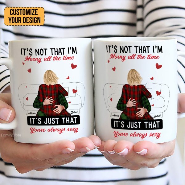 It's Not That I'm Horny All The Time - Personalized Ceramic Mug - Gift For Couple, Husband Wife - CL28 NH96 It's Not That I'm Horny All The Time - Personalized Ceramic Mug - Gift For Couple, Husband Wife - CL28 NH96