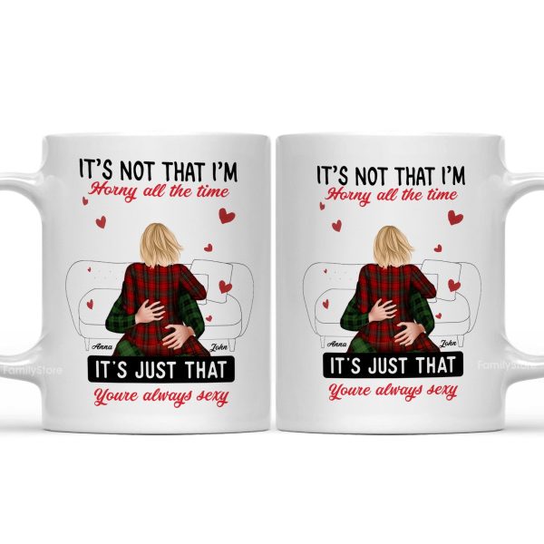 It's Not That I'm Horny All The Time - Personalized Ceramic Mug - Gift For Couple, Husband Wife - CL28 NH96 It's Not That I'm Horny All The Time - Personalized Ceramic Mug - Gift For Couple, Husband Wife - CL28 NH96