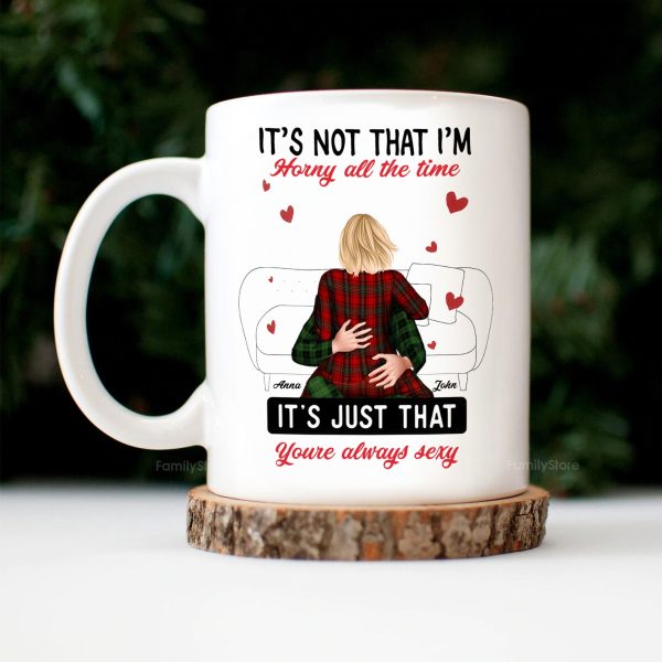 It's Not That I'm Horny All The Time - Personalized Ceramic Mug - Gift For Couple, Husband Wife - CL28 NH96 It's Not That I'm Horny All The Time - Personalized Ceramic Mug - Gift For Couple, Husband Wife - CL28 NH96
